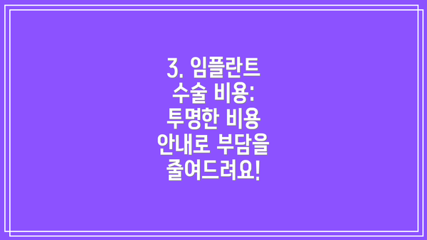 3. 임플란트 수술 비용: 투명한 비용 안내로 부담을 줄여드려요!