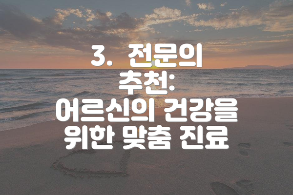 3.  전문의 추천:  어르신의 건강을 위한 맞춤 진료
