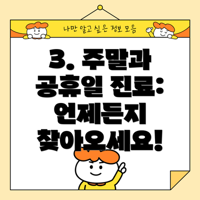 3. 주말과 공휴일 진료:  언제든지 찾아오세요!
