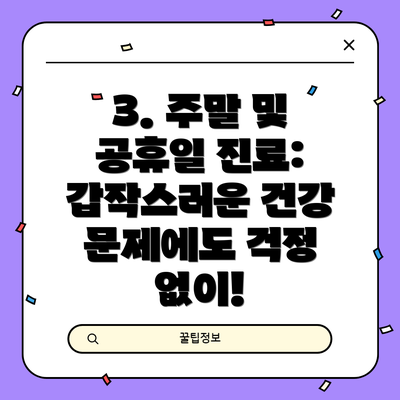 3. 주말 및 공휴일 진료: 갑작스러운 건강 문제에도 걱정 없이!