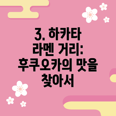 3. 하카타 라멘 거리: 후쿠오카의 맛을 찾아서