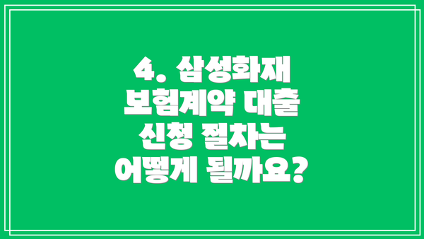 4. 삼성화재 보험계약 대출 신청 절차는 어떻게 될까요?