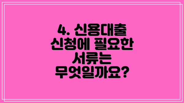 4. 신용대출 신청에 필요한 서류는 무엇일까요?