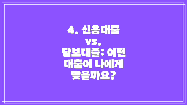 4. 신용대출 vs. 담보대출: 어떤 대출이 나에게 맞을까요?