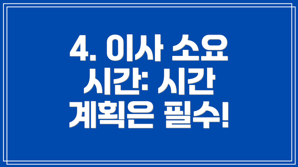 4. 이사 소요 시간: 시간 계획은 필수!