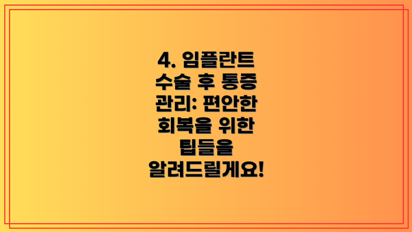 4. 임플란트 수술 후 통증 관리: 편안한 회복을 위한 팁들을 알려드릴게요!