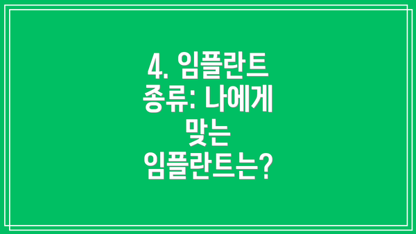 4. 임플란트 종류: 나에게 맞는 임플란트는?