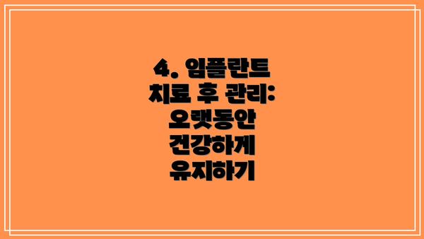4. 임플란트 치료 후 관리: 오랫동안 건강하게 유지하기