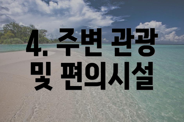 4. 주변 관광 및 편의시설