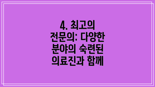 4. 최고의 전문의: 다양한 분야의 숙련된 의료진과 함께