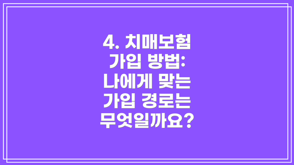 4. 치매보험 가입 방법: 나에게 맞는 가입 경로는 무엇일까요?