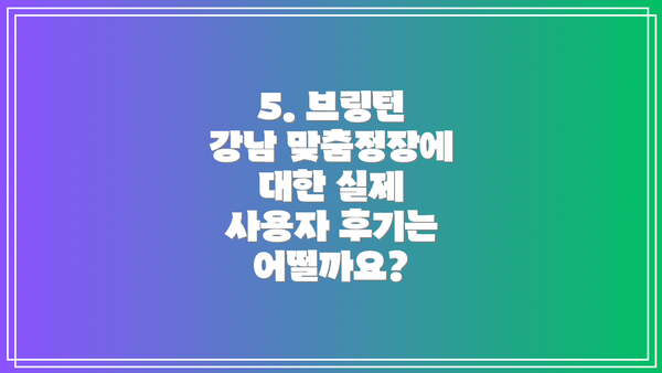 5. 브링턴 강남 맞춤정장에 대한 실제 사용자 후기는 어떨까요?