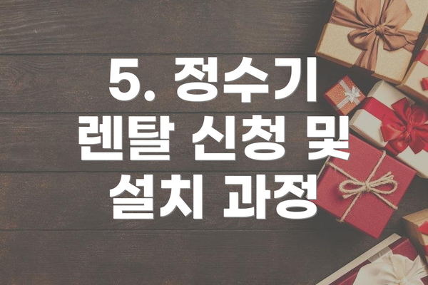 5. 정수기 렌탈 신청 및 설치 과정