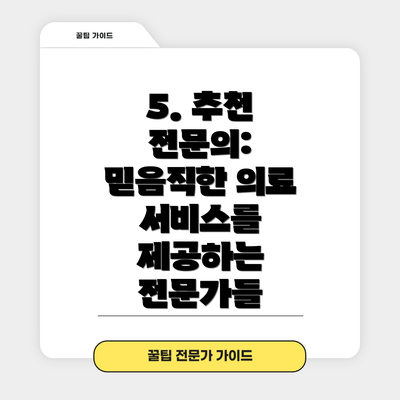 5. 추천 전문의: 믿음직한 의료 서비스를 제공하는 전문가들