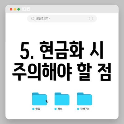 5. 현금화 시 주의해야 할 점