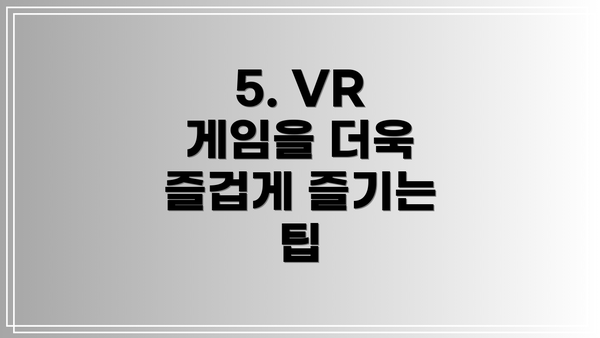 5. VR 게임을 더욱 즐겁게 즐기는 팁