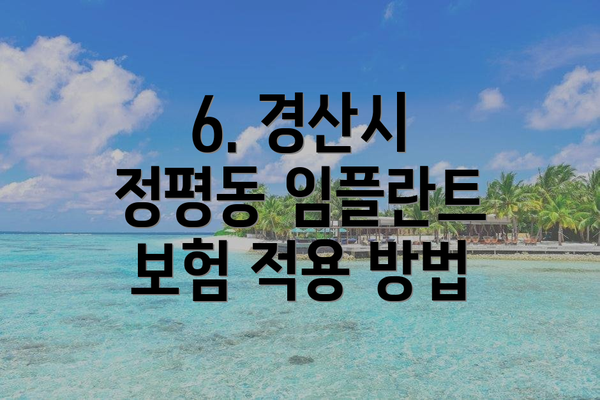 6. 경산시 정평동 임플란트 보험 적용 방법