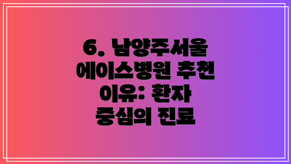 6. 남양주서울에이스병원 추천 이유: 환자 중심의 진료