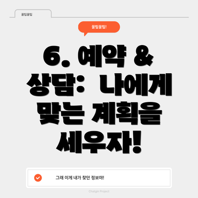 6. 예약 & 상담:  나에게 맞는 계획을 세우자!