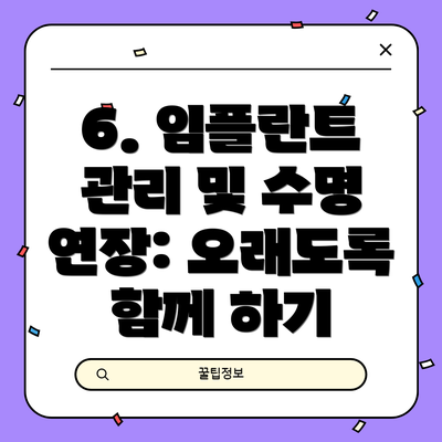 6. 임플란트 관리 및 수명 연장: 오래도록 함께 하기