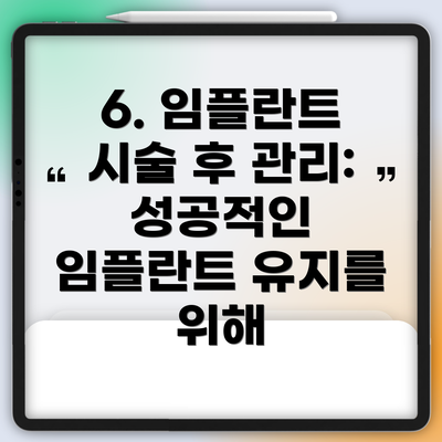 6. 임플란트 시술 후 관리: 성공적인 임플란트 유지를 위해