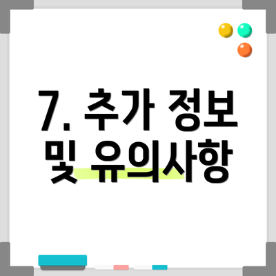 7. 추가 정보 및 유의사항